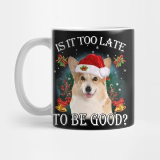 Santa Corgi Christmas Is It Too Late To Be Good Mug